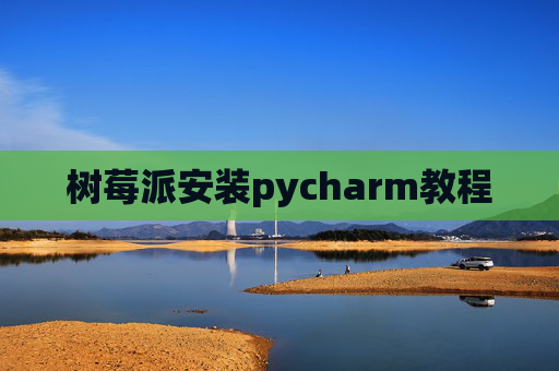 树莓派安装pycharm教程